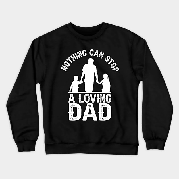 Nothing Can Stop A Loving Dad Crewneck Sweatshirt by Shirtjaeger